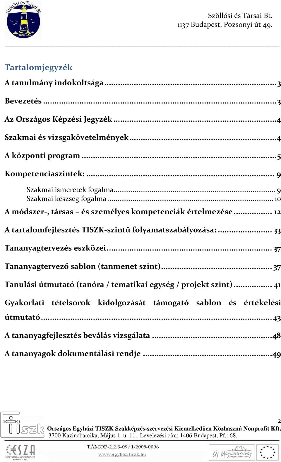 .. 12 A tartalomfejlesztés TISZK-szintű folyamatszabályozása:... 33 Tananyagtervezés eszközei... 37 Tananyagtervező sablon (tanmenet szint).