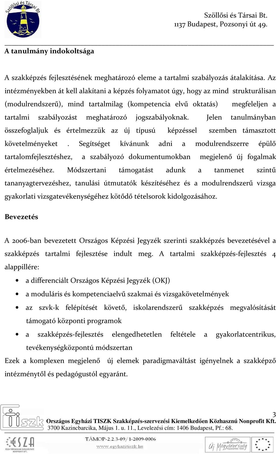 jogszabályoknak. Jelen tanulmányban összefoglaljuk és értelmezzük az új típusú képzéssel szemben támasztott követelményeket.