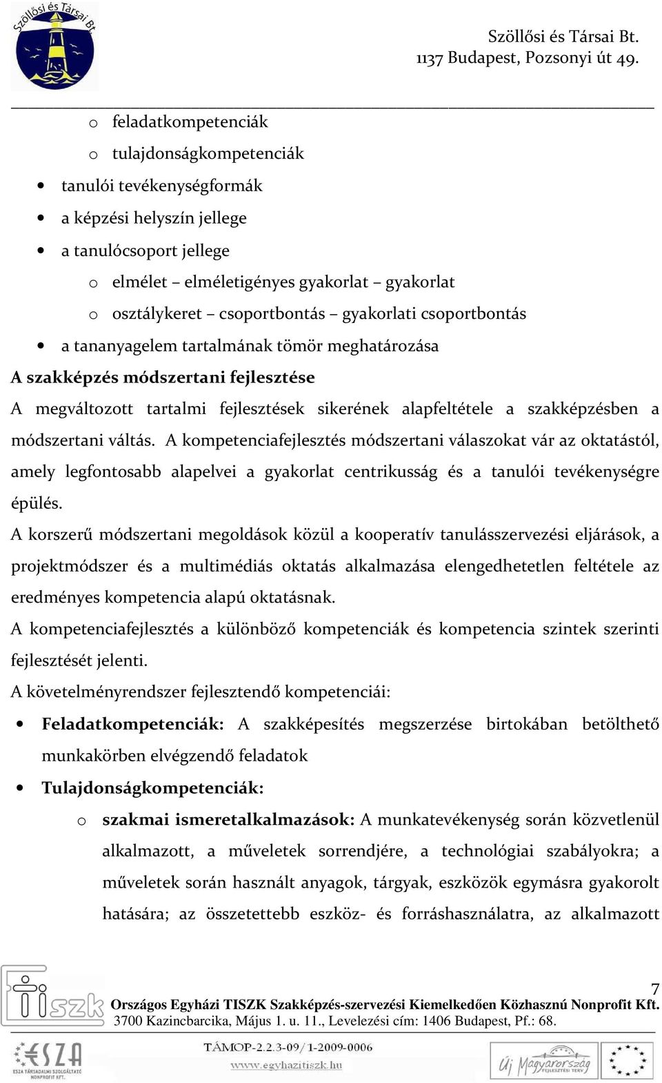 váltás. A kompetenciafejlesztés módszertani válaszokat vár az oktatástól, amely legfontosabb alapelvei a gyakorlat centrikusság és a tanulói tevékenységre épülés.