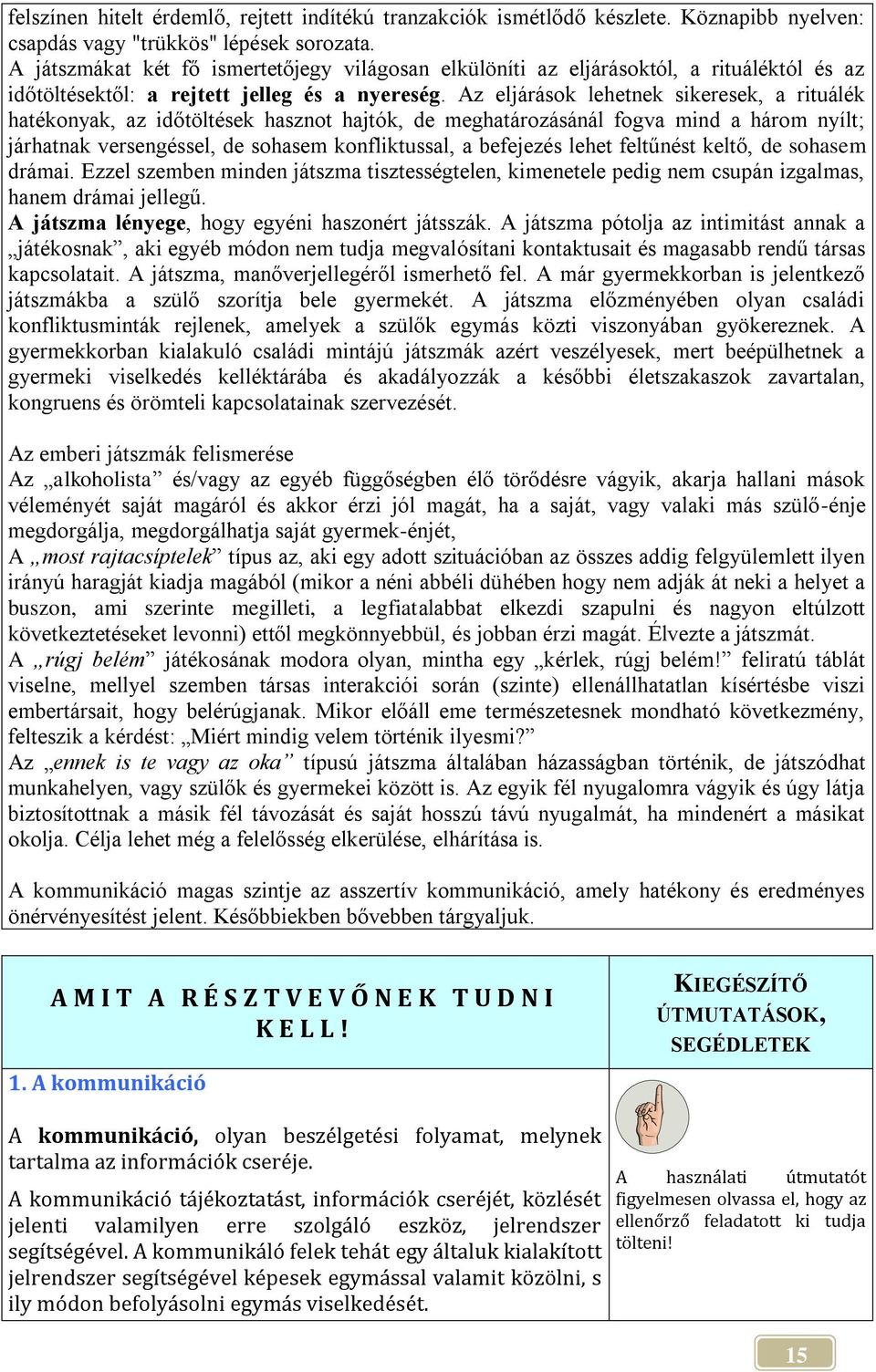 Az eljárások lehetnek sikeresek, a rituálék hatékonyak, az időtöltések hasznot hajtók, de meghatározásánál fogva mind a három nyílt; járhatnak versengéssel, de sohasem konfliktussal, a befejezés