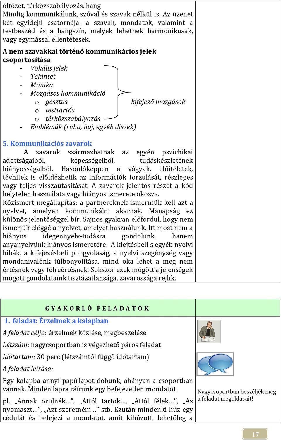 A nem szavakkal történő kommunikációs jelek csoportosítása - Vokális jelek - Tekintet - Mimika - Mozgásos kommunikáció o gesztus kifejező mozgások o testtartás o térközszabályozás - Emblémák (ruha,