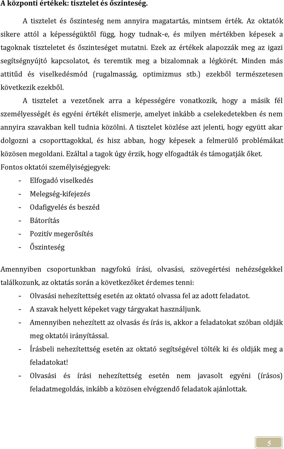 Ezek az értékek alapozzák meg az igazi segítségnyújtó kapcsolatot, és teremtik meg a bizalomnak a légkörét. Minden más attitűd és viselkedésmód (rugalmasság, optimizmus stb.