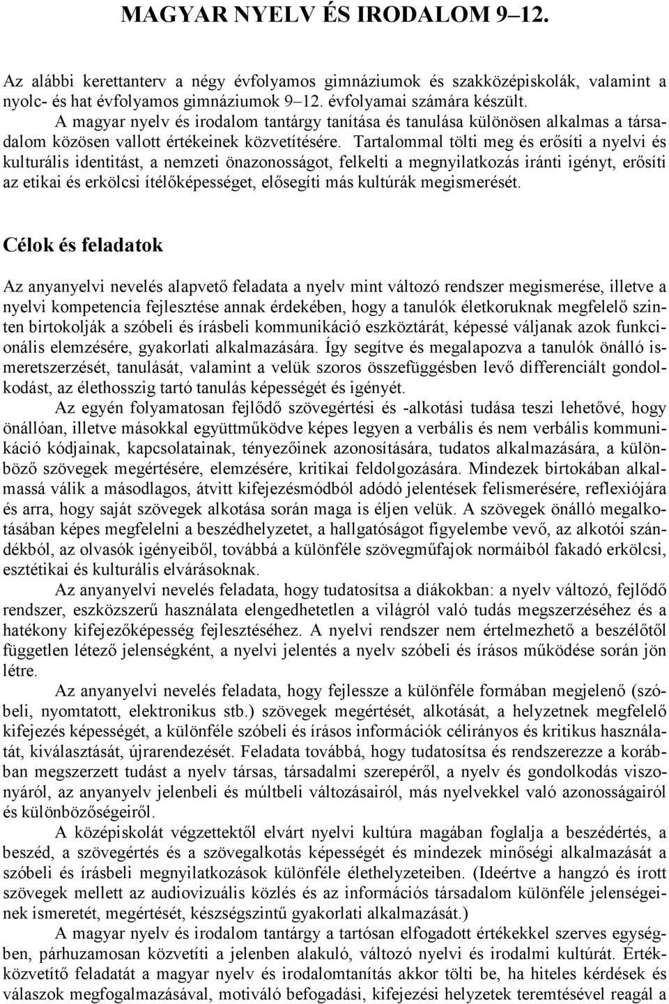 Tartalommal tölti meg és erősíti a nyelvi és kulturális identitást, a nemzeti önazonosságot, felkelti a megnyilatkozás iránti igényt, erősíti az etikai és erkölcsi ítélőképességet, elősegíti más