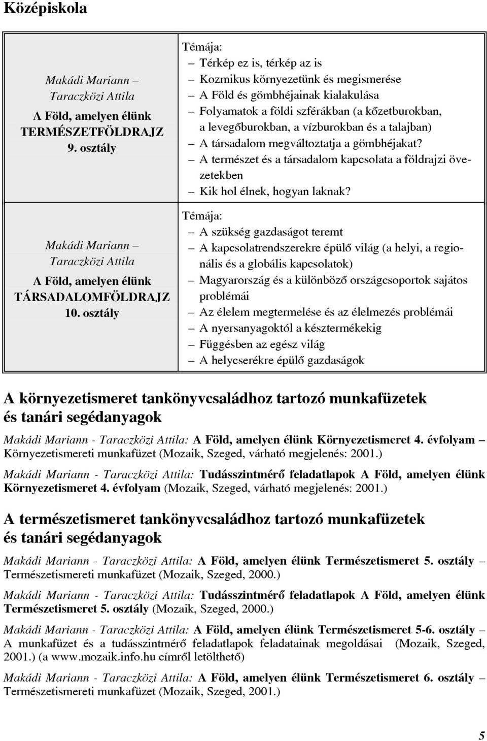 talajban) A társadalom megváltoztatja a gömbhéjakat? A természet és a társadalom kapcsolata a földrajzi övezetekben Kik hol élnek, hogyan laknak?