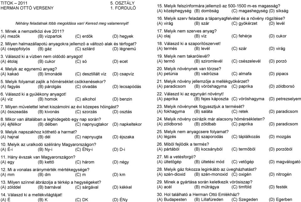 Melyik folyamat zajlik a hőmérséklet csökkenésekor? (A) fagyás (B) párolgás (C) olvadás (D) lecsapódás 6. Válaszd ki a gyúlékony anyagot! (A) víz (B) homok (C) alkohol (D) benzin 7.