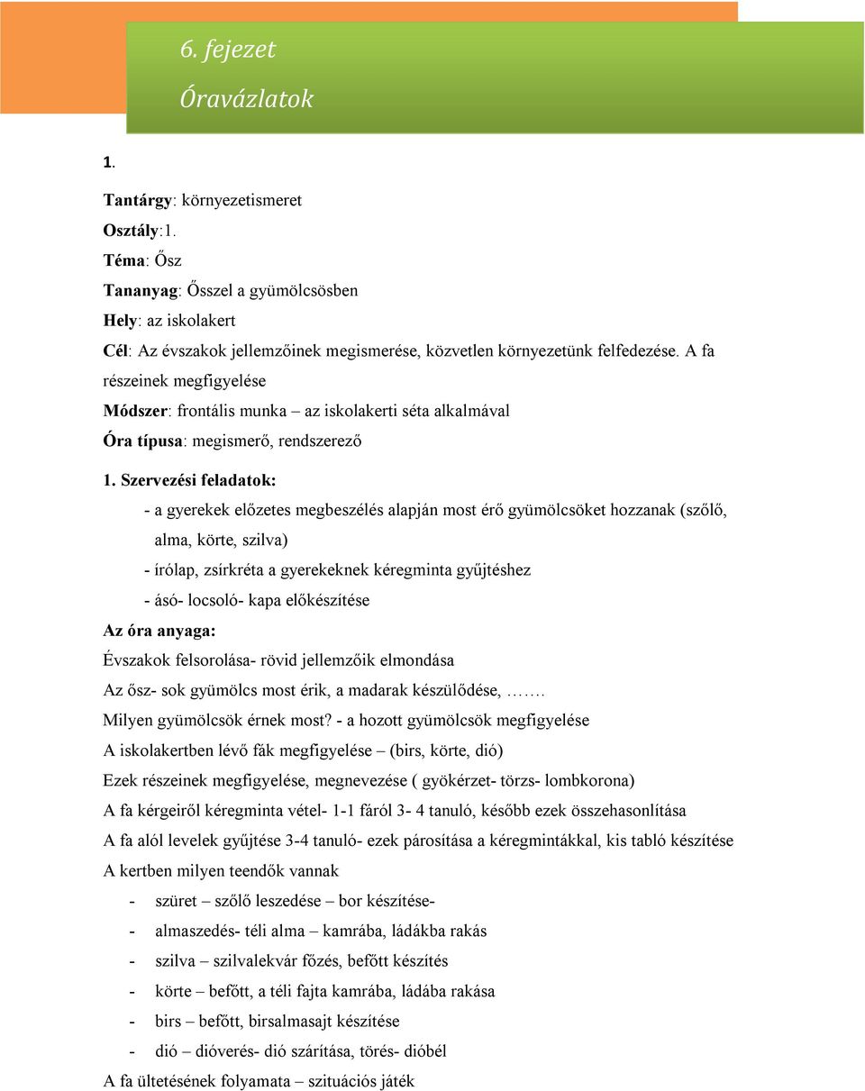 alma, körte, szilva) - írólap, zsírkréta a gyerekeknek kéregminta gyűjtéshez - ásó- locsoló- kapa előkészítése Az óra anyaga: Évszakok felsorolása- rövid jellemzőik elmondása Az ősz- sok gyümölcs