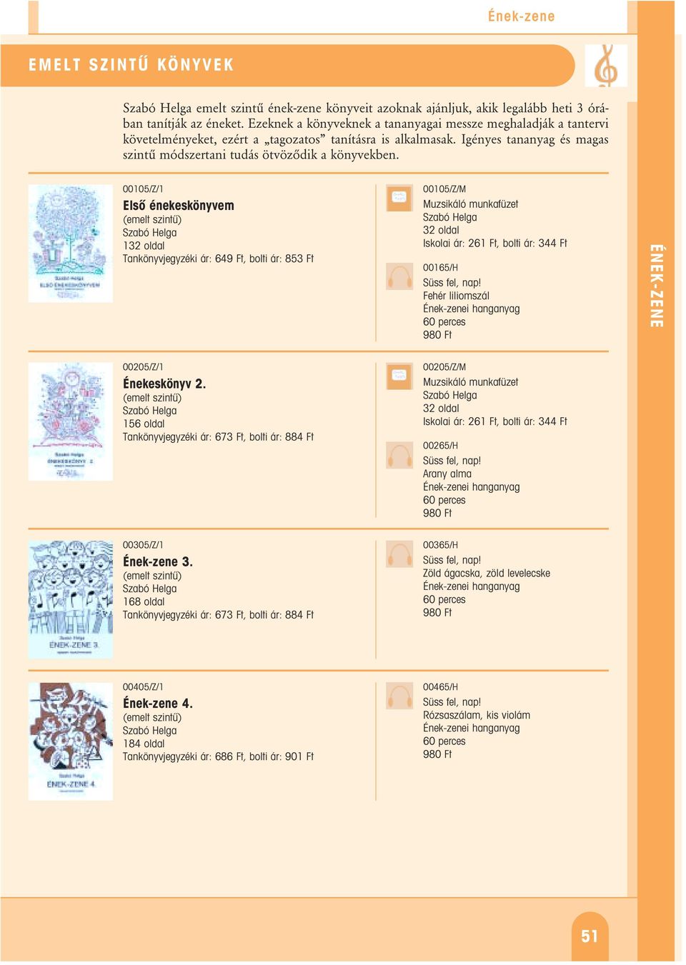 00105/Z/1 Elsô énekeskönyvem (emelt szintû) Szabó Helga 132 oldal Tankönyvjegyzéki ár: 649 Ft, bolti ár: 853 Ft 00105/Z/M Muzsikáló munkafüzet Szabó Helga 32 oldal Iskolai ár: 261 Ft, bolti ár: 344