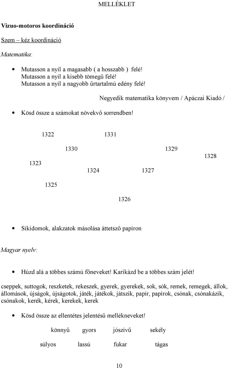 Negyedik matematika könyvem / Apáczai Kiadó / 1322 1331 1323 1330 1329 1324 1327 1328 1325 1326 Síkidomok, alakzatok másolása áttetsző papíron Magyar nyelv: Húzd alá a többes számú főneveket!