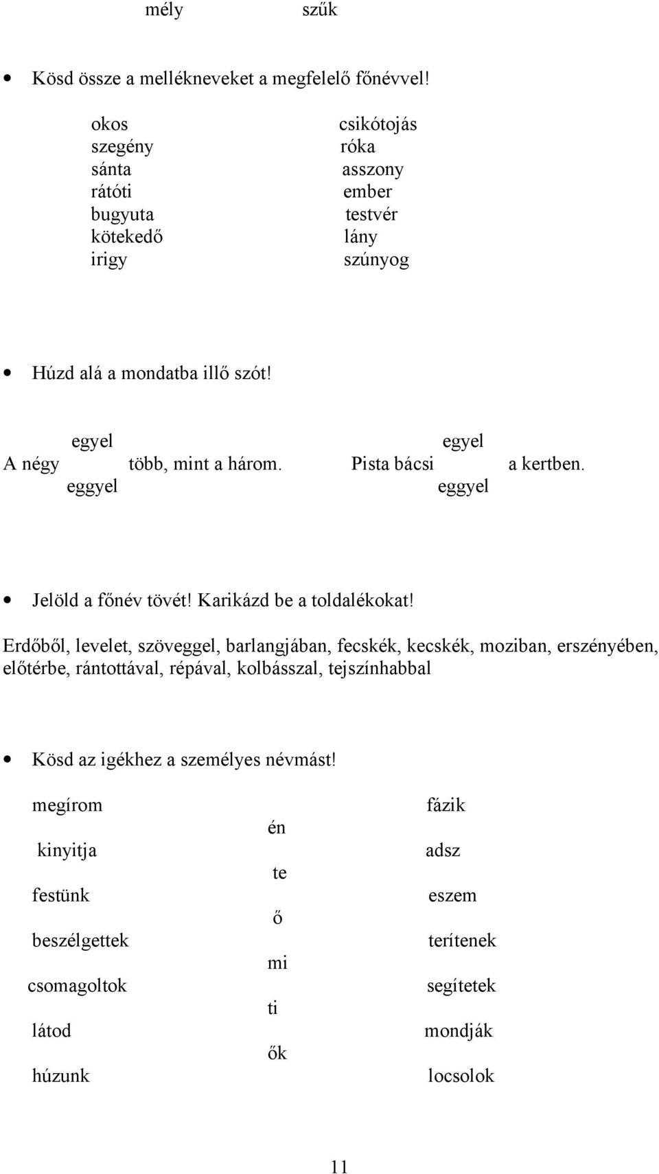 egyel egyel A négy több, mint a három. Pista bácsi a kertben. eggyel eggyel Jelöld a főnév tövét! Karikázd be a toldalékokat!