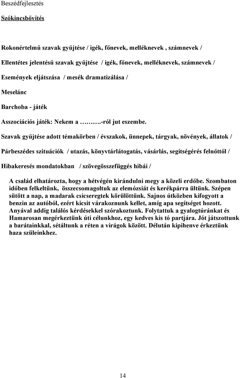 Szavak gyűjtése adott témakörben / évszakok, ünnepek, tárgyak, növények, állatok / Párbeszédes szituációk / utazás, könyvtárlátogatás, vásárlás, segítségérés felnőttől / Hibakeresés mondatokban /