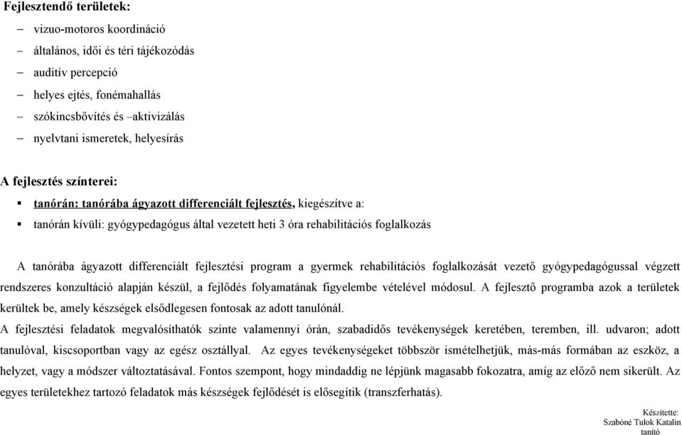 differenciált fejlesztési program a gyermek rehabilitációs foglalkozását vezető gyógypedagógussal végzett rendszeres konzultáció alapján készül, a fejlődés folyamatának figyelembe vételével módosul.