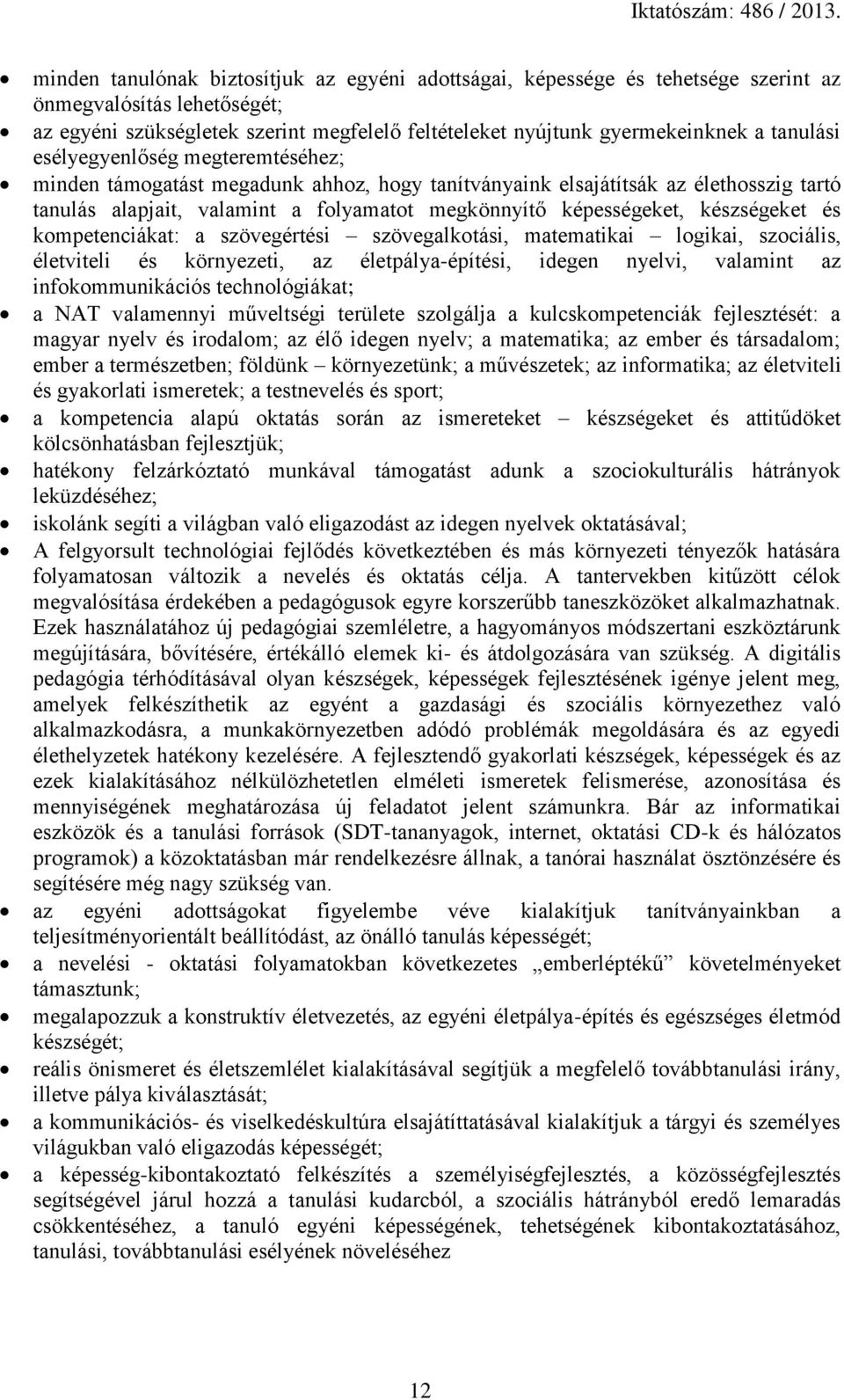 készségeket és kompetenciákat: a szövegértési szövegalkotási, matematikai logikai, szociális, életviteli és környezeti, az életpálya-építési, idegen nyelvi, valamint az infokommunikációs