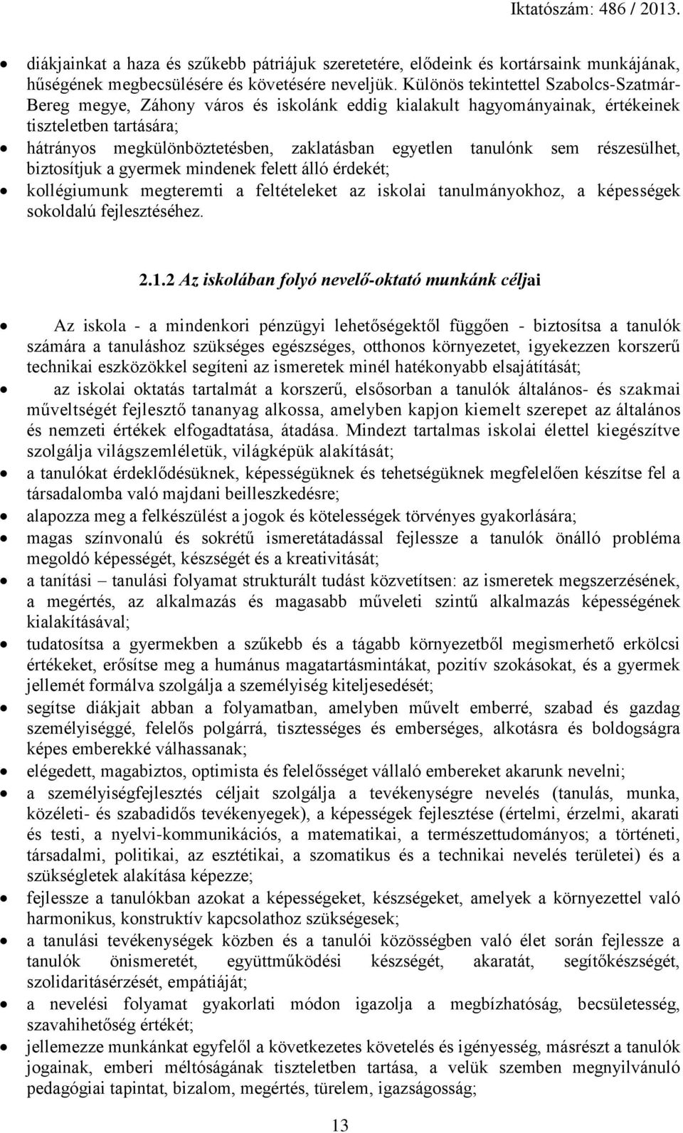 tanulónk sem részesülhet, biztosítjuk a gyermek mindenek felett álló érdekét; kollégiumunk megteremti a feltételeket az iskolai tanulmányokhoz, a képességek sokoldalú fejlesztéséhez. 2.1.