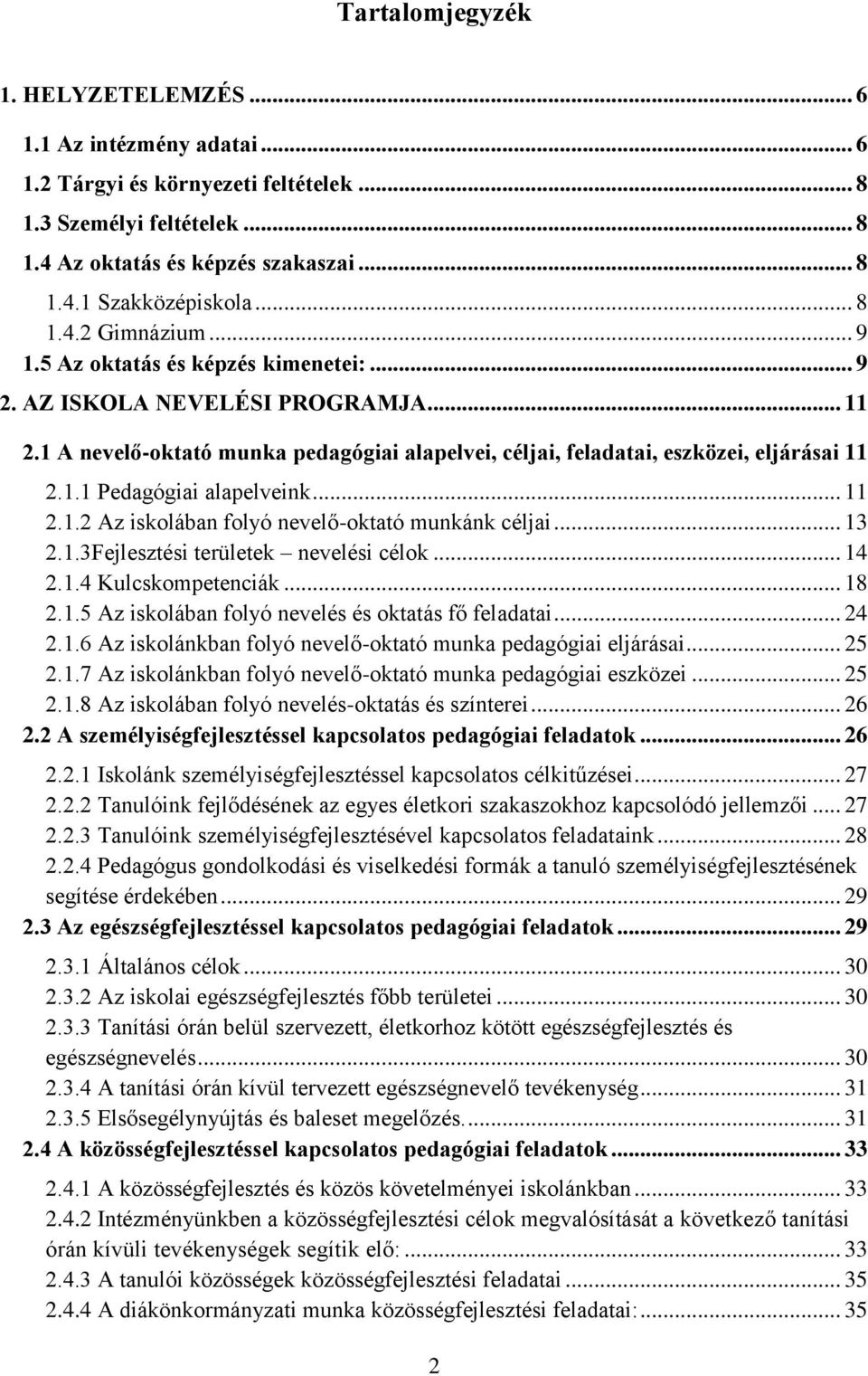 .. 11 2.1.2 Az iskolában folyó nevelő-oktató munkánk céljai... 13 2.1.3Fejlesztési területek nevelési célok... 14 2.1.4 Kulcskompetenciák... 18 2.1.5 Az iskolában folyó nevelés és oktatás fő feladatai.