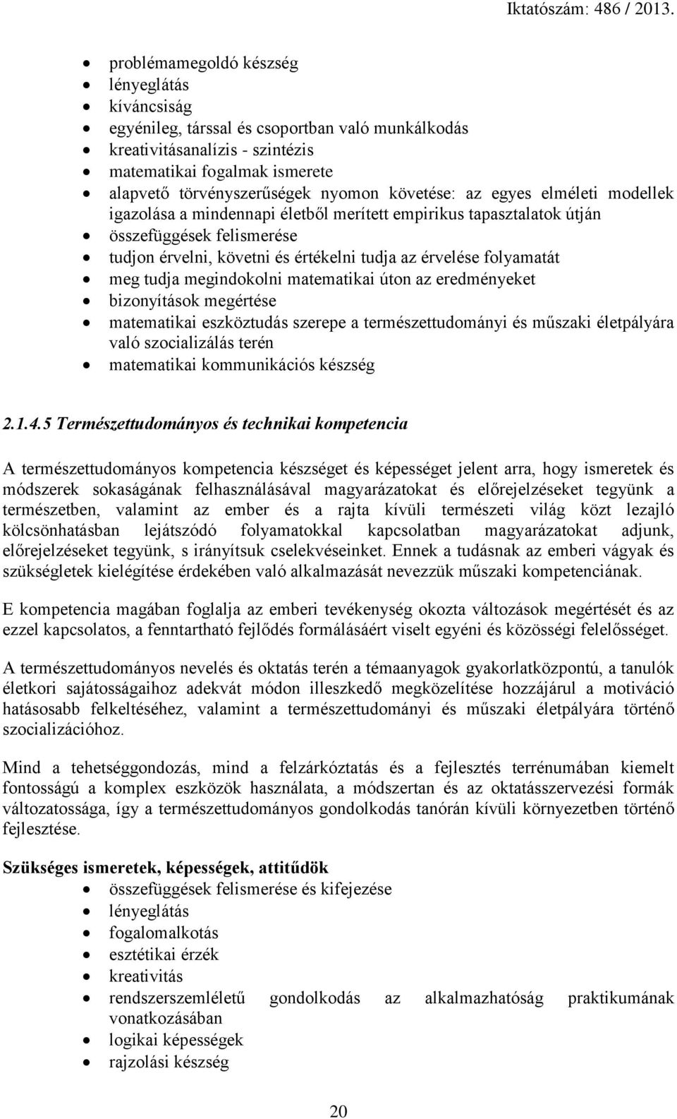 meg tudja megindokolni matematikai úton az eredményeket bizonyítások megértése matematikai eszköztudás szerepe a természettudományi és műszaki életpályára való szocializálás terén matematikai