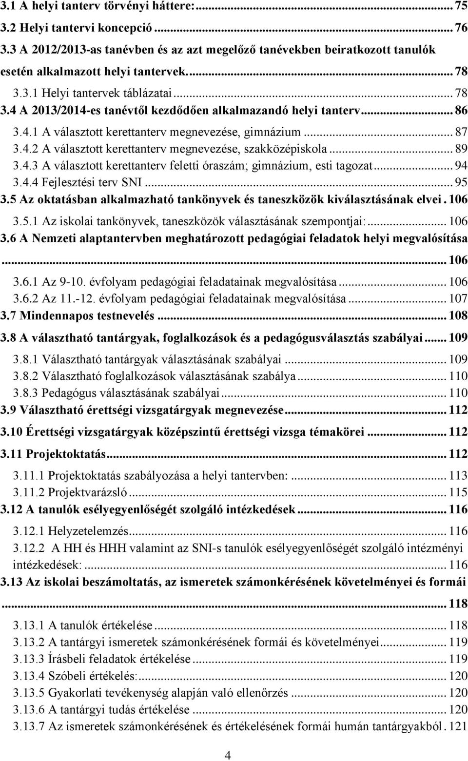 .. 89 3.4.3 A választott kerettanterv feletti óraszám; gimnázium, esti tagozat... 94 3.4.4 Fejlesztési terv SNI... 95 3.5 Az oktatásban alkalmazható tankönyvek és taneszközök kiválasztásának elvei.