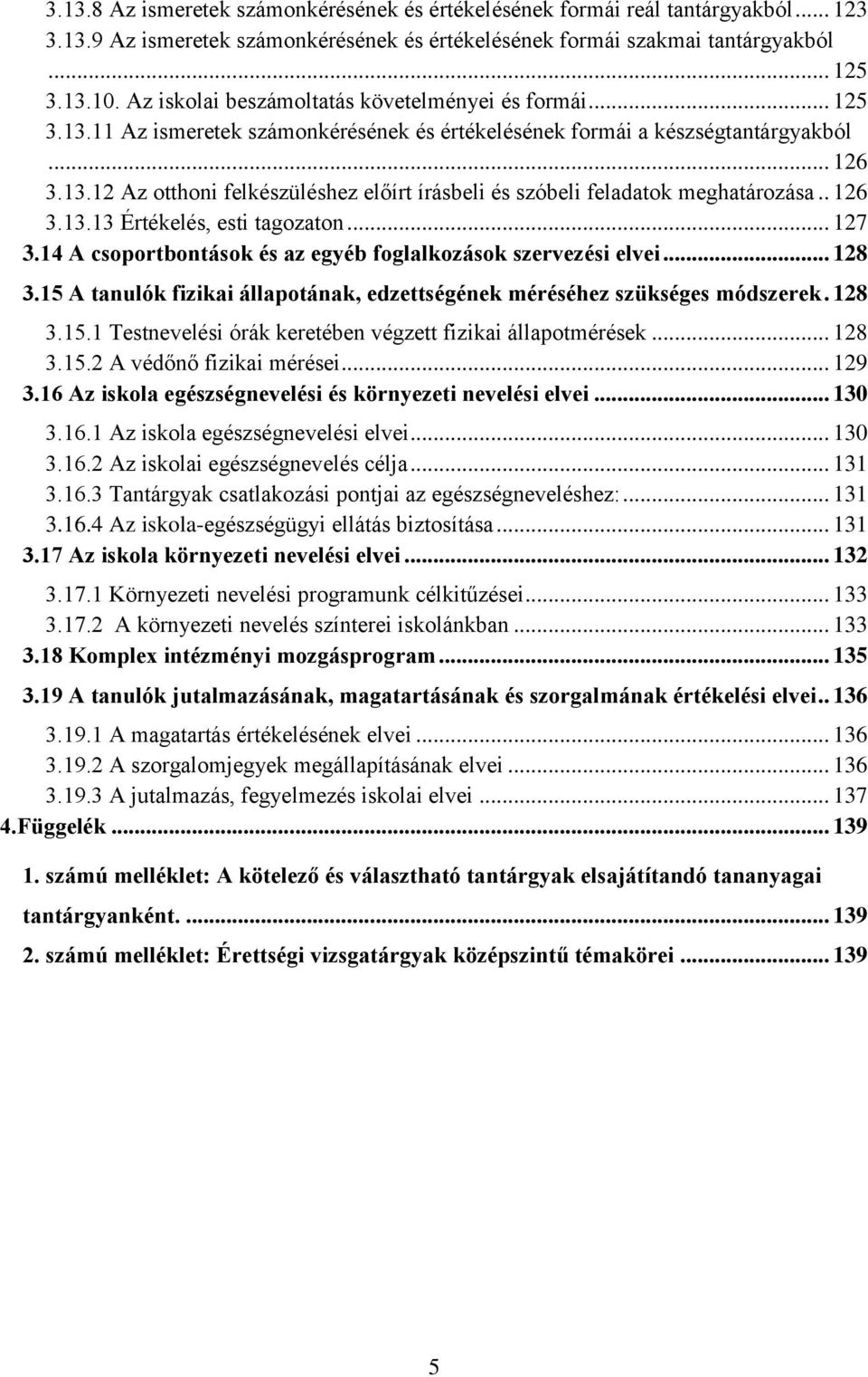 . 126 3.13.13 Értékelés, esti tagozaton... 127 3.14 A csoportbontások és az egyéb foglalkozások szervezési elvei... 128 3.15 A tanulók fizikai állapotának, edzettségének méréséhez szükséges módszerek.