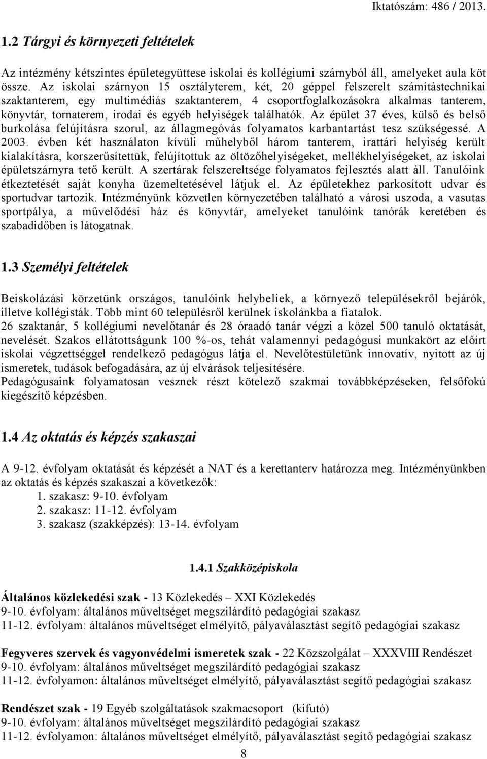 és egyéb helyiségek találhatók. Az épület 37 éves, külső és belső burkolása felújításra szorul, az állagmegóvás folyamatos karbantartást tesz szükségessé. A 2003.