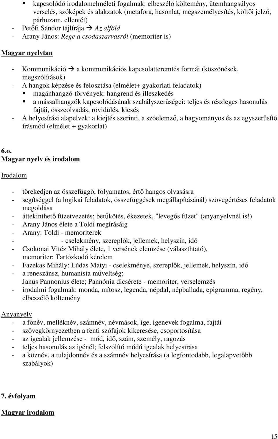 felosztása (elmélet+ gyakorlati feladatok) magánhangzó-törvények: hangrend és illeszkedés a mássalhangzók kapcsolódásának szabályszerűségei: teljes és részleges hasonulás fajtái, összeolvadás,