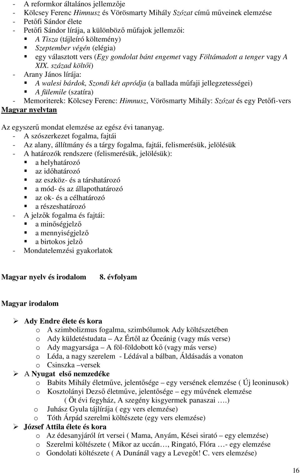 század költői) - Arany János lírája: A walesi bárdok, Szondi két apródja (a ballada műfaji jellegzetességei) A fülemile (szatíra) - Memoriterek: Kölcsey Ferenc: Himnusz, Vörösmarty Mihály: Szózat és