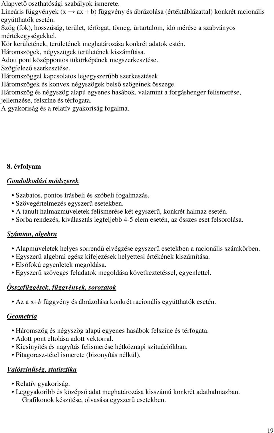 Háromszögek, négyszögek területének kiszámítása. Adott pont középpontos tükörképének megszerkesztése. Szögfelező szerkesztése. Háromszöggel kapcsolatos legegyszerűbb szerkesztések.