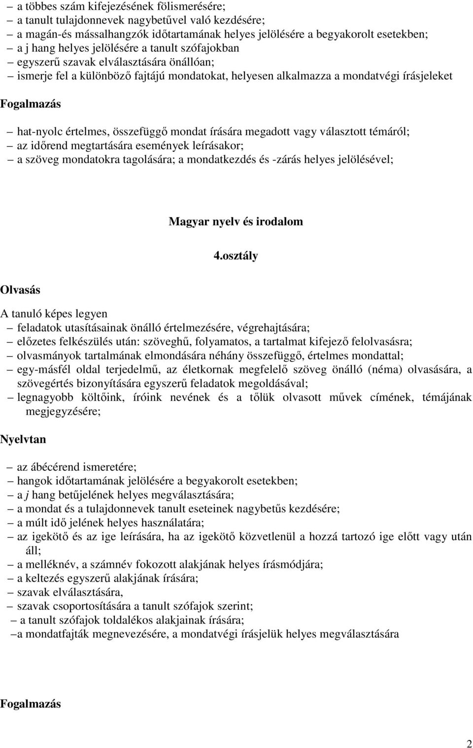 összefüggő mondat írására megadott vagy választott témáról; az időrend megtartására események leírásakor; a szöveg mondatokra tagolására; a mondatkezdés és -zárás helyes jelölésével; Magyar nyelv és