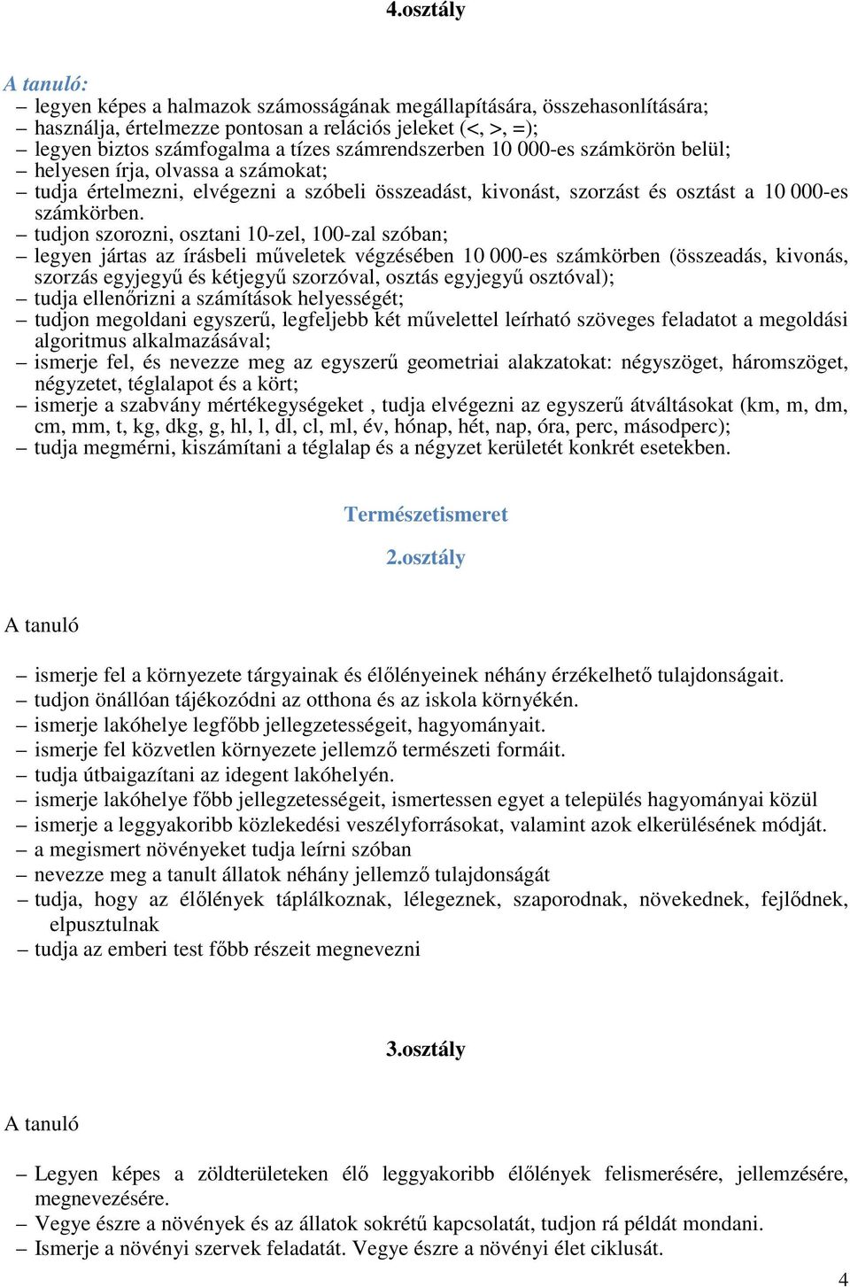 tudjon szorozni, osztani 10-zel, 100-zal szóban; legyen jártas az írásbeli műveletek végzésében 10 000-es számkörben (összeadás, kivonás, szorzás egyjegyű és kétjegyű szorzóval, osztás egyjegyű