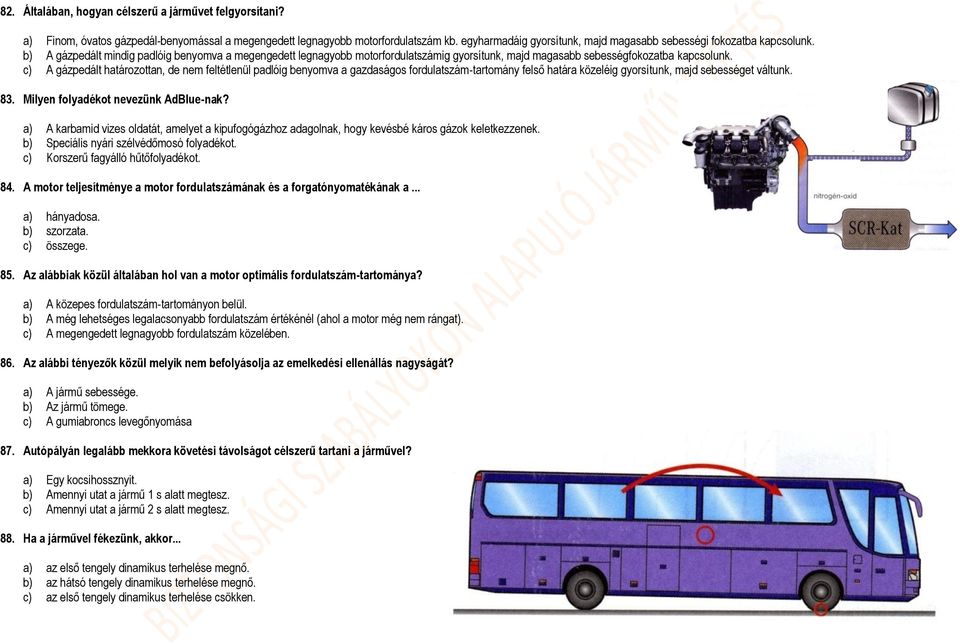 b) A gázpedált mindig padlóig benyomva a megengedett legnagyobb motorfordulatszámig gyorsítunk, majd magasabb sebességfokozatba kapcsolunk.