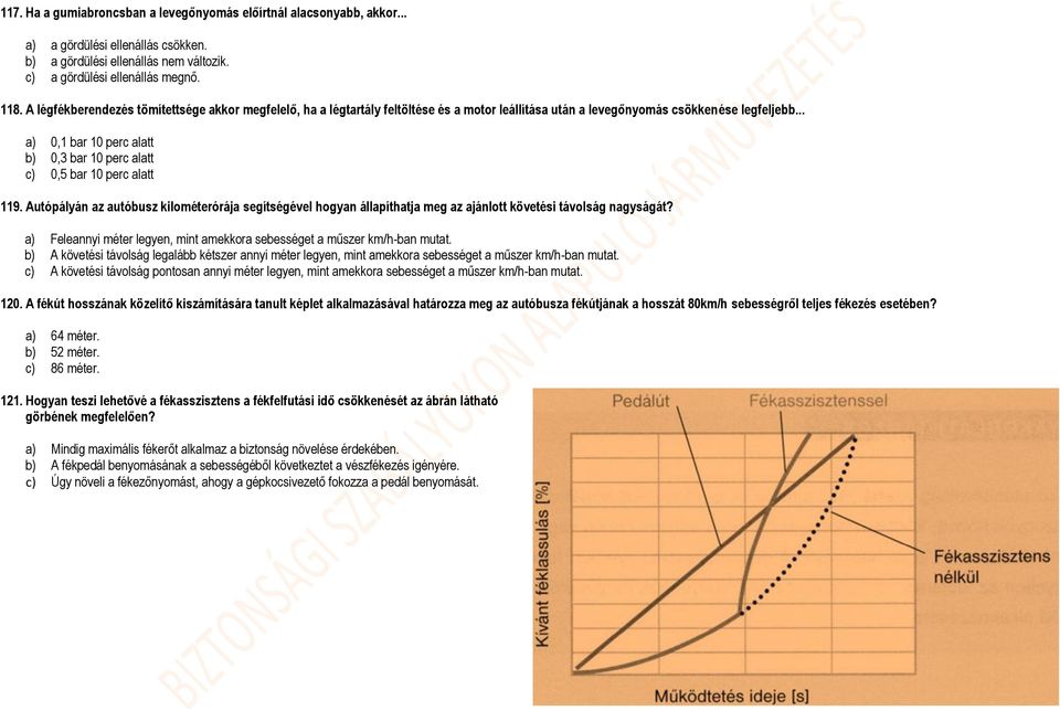 .. a) 0,1 bar 10 perc alatt b) 0,3 bar 10 perc alatt c) 0,5 bar 10 perc alatt 119. Autópályán az autóbusz kilométerórája segítségével hogyan állapíthatja meg az ajánlott követési távolság nagyságát?