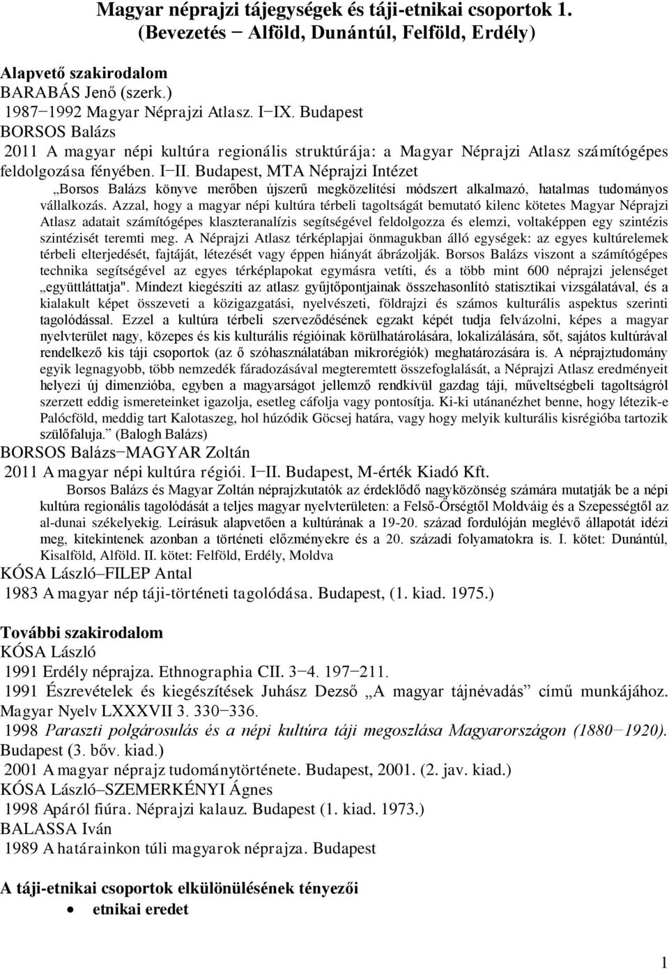 Budapest, MTA Néprajzi Intézet Borsos Balázs könyve merőben újszerű megközelítési módszert alkalmazó, hatalmas tudományos vállalkozás.