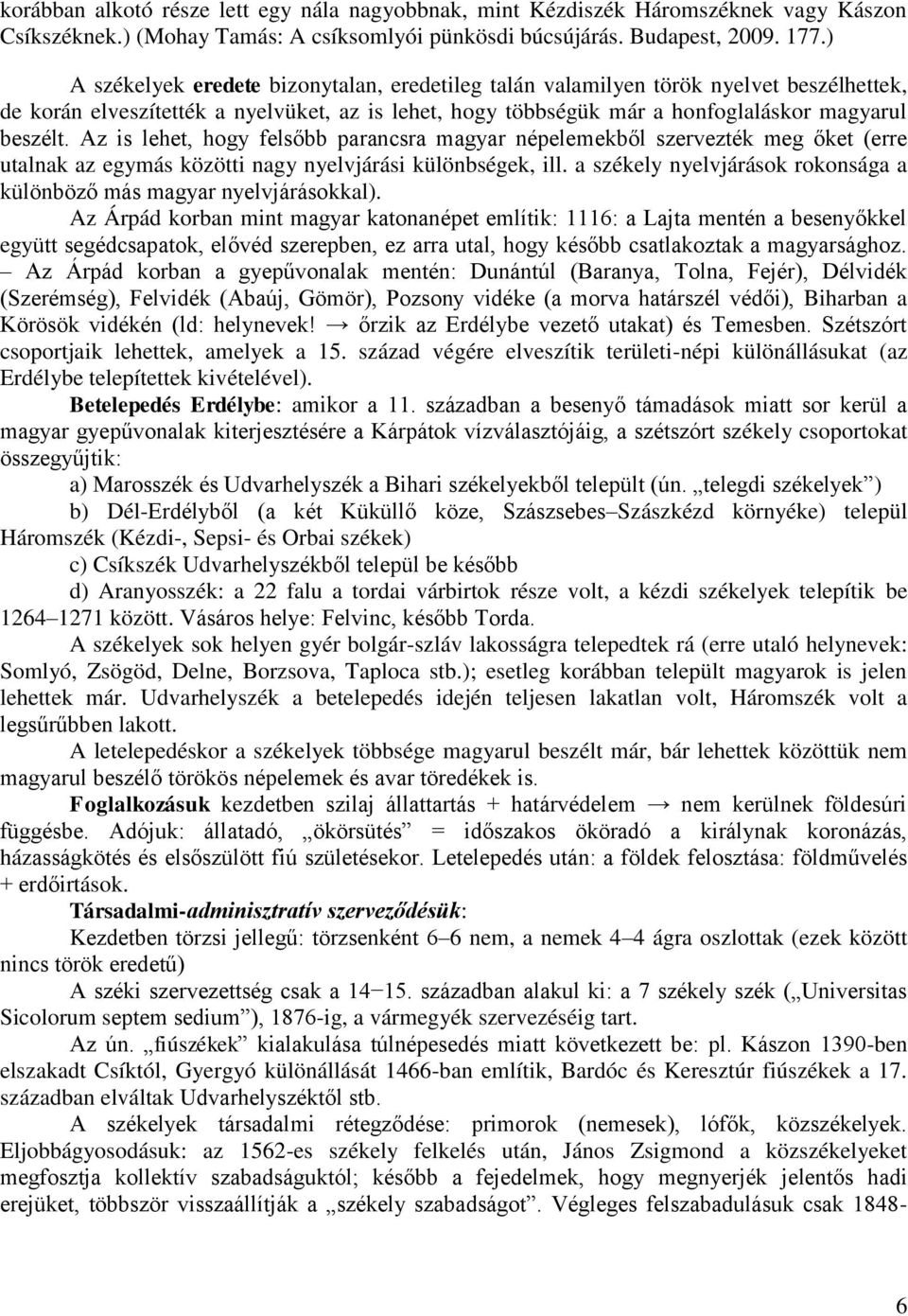 Az is lehet, hogy felsőbb parancsra magyar népelemekből szervezték meg őket (erre utalnak az egymás közötti nagy nyelvjárási különbségek, ill.