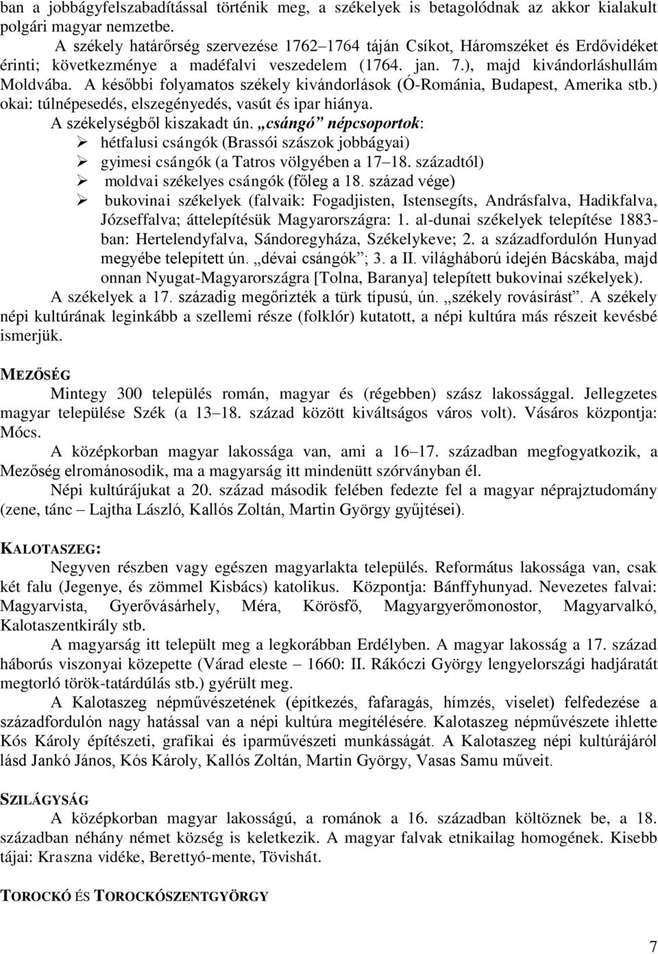 A későbbi folyamatos székely kivándorlások (Ó-Románia, Budapest, Amerika stb.) okai: túlnépesedés, elszegényedés, vasút és ipar hiánya. A székelységből kiszakadt ún.