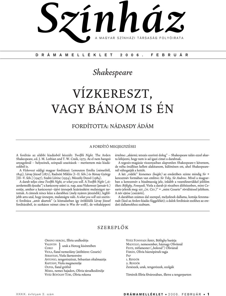 W. Craik, 1975. Az el nem hangzó anyagoknál helyszínek, színpadi utasítások merítettem más kiadásokból is.