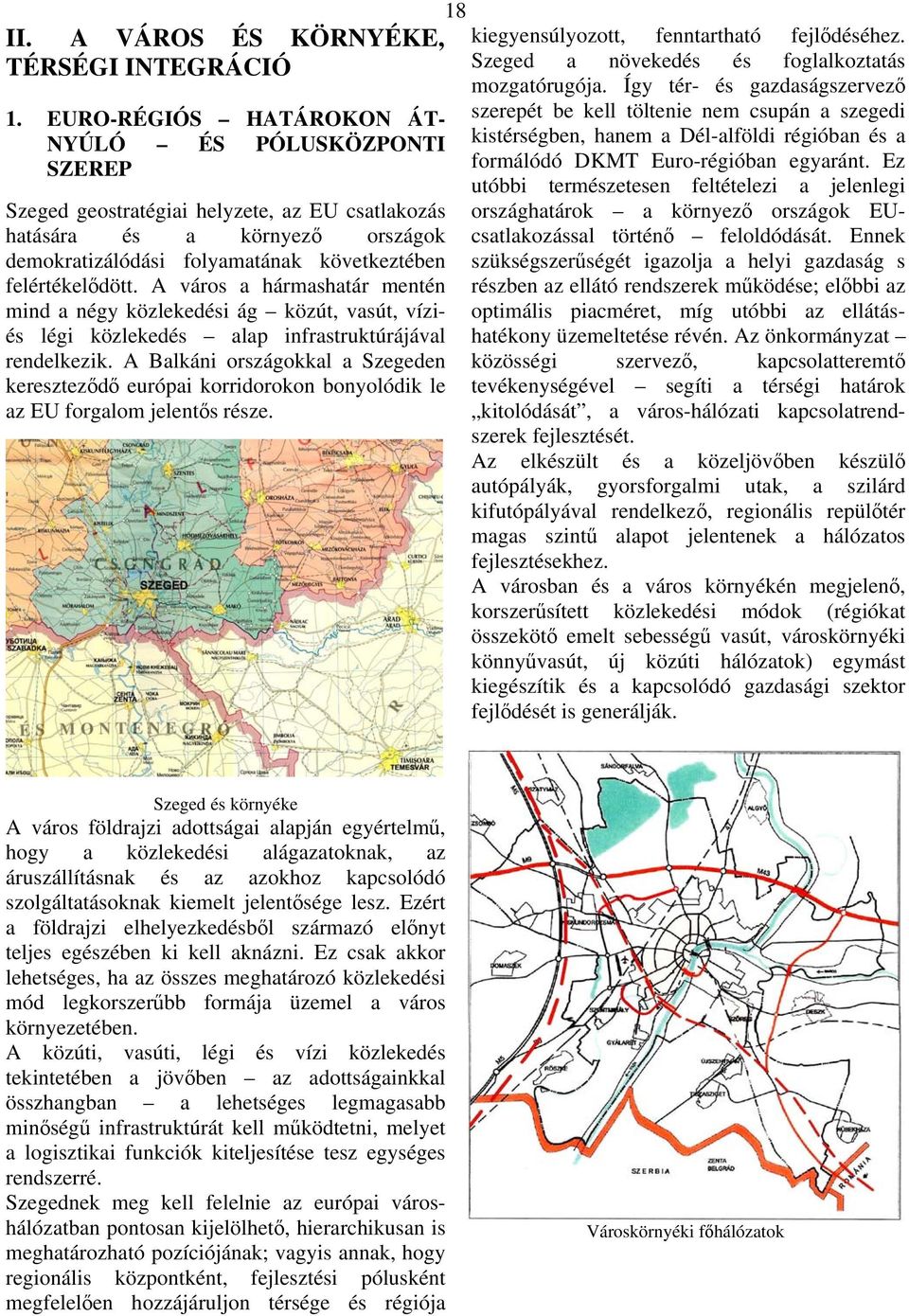 A város a hármashatár mentén mind a négy közlekedési ág közút, vasút, víziés légi közlekedés alap infrastruktúrájával rendelkezik.