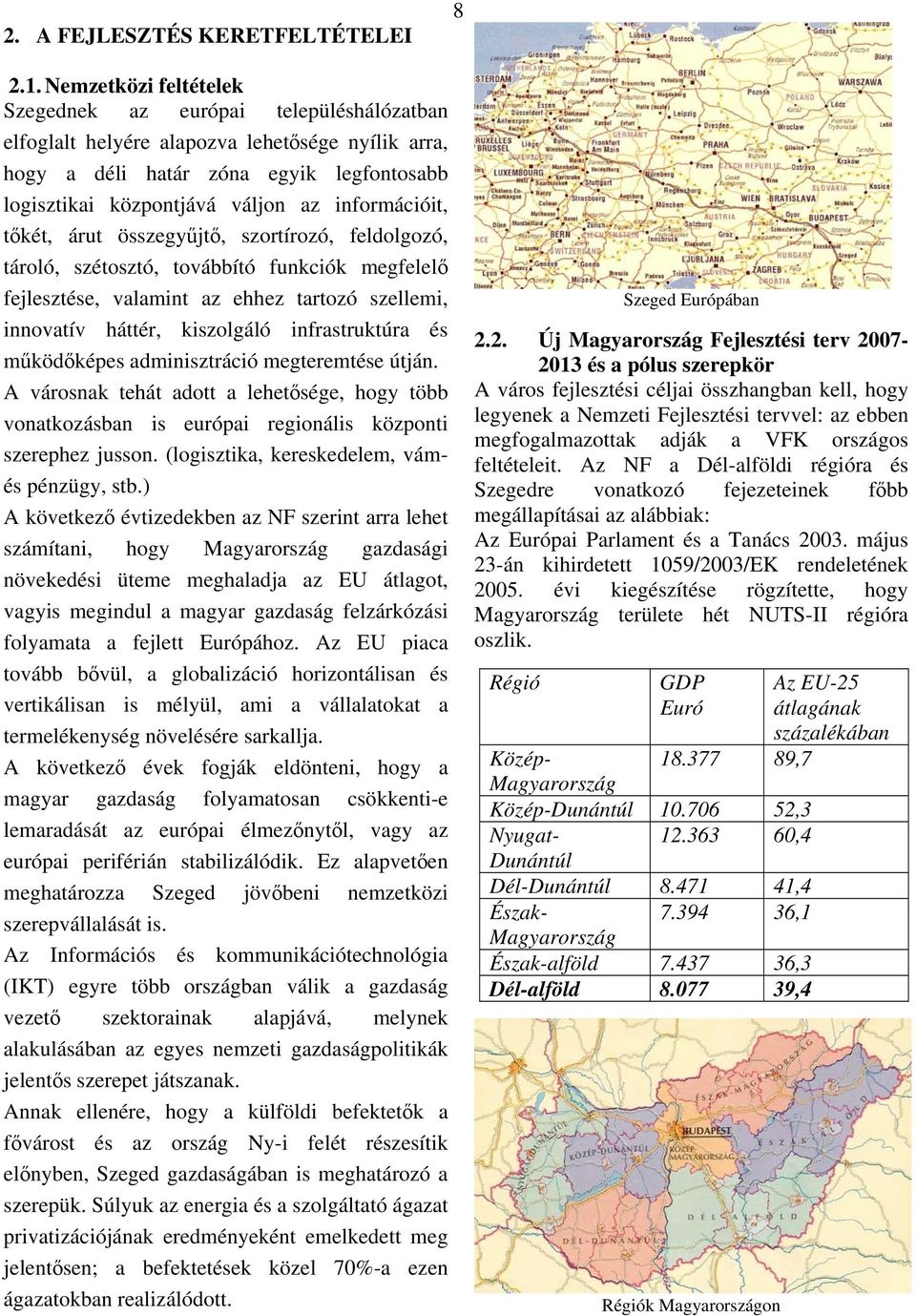 információit, tőkét, árut összegyűjtő, szortírozó, feldolgozó, tároló, szétosztó, továbbító funkciók megfelelő fejlesztése, valamint az ehhez tartozó szellemi, innovatív háttér, kiszolgáló