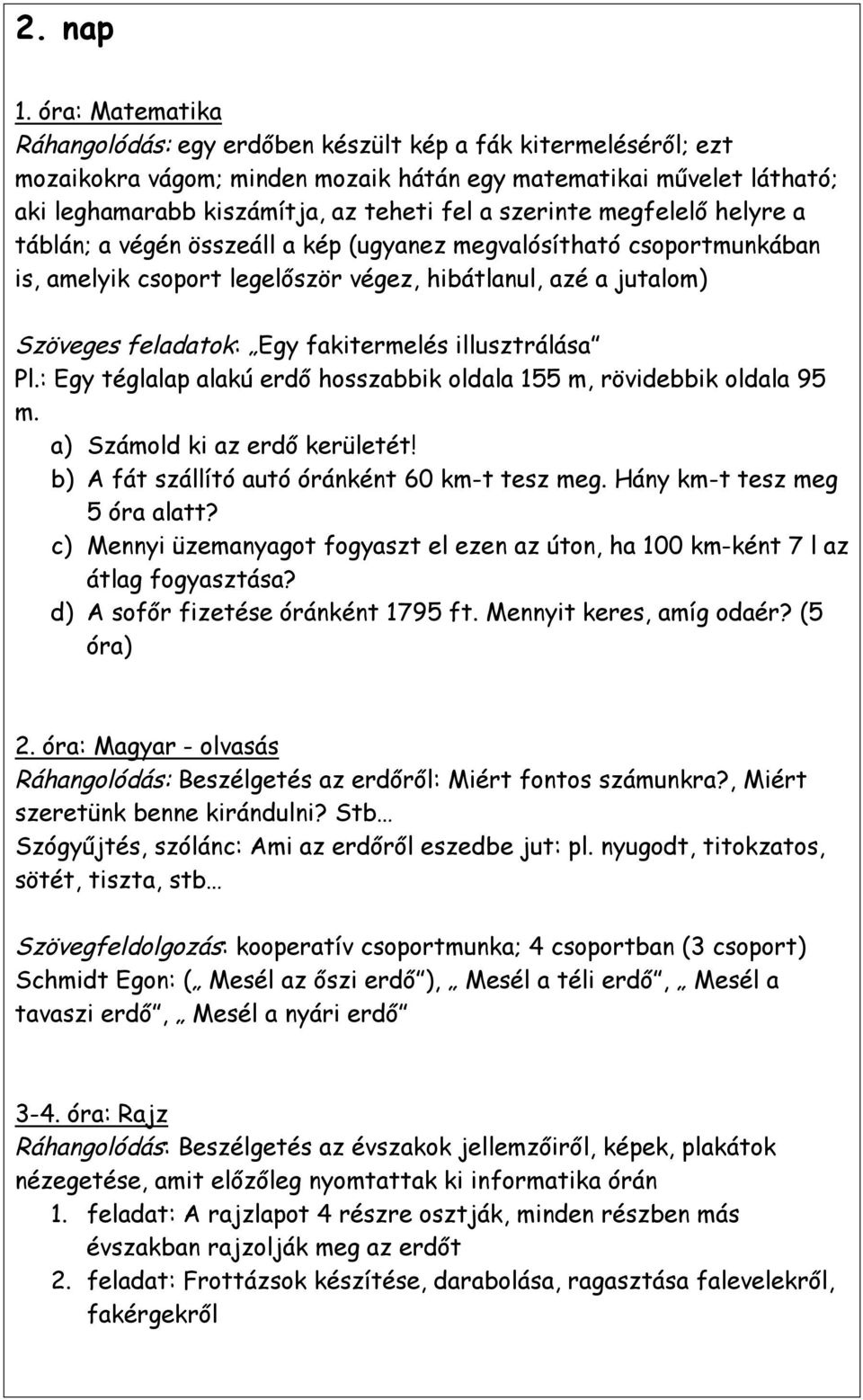 szerinte megfelelő helyre a táblán; a végén összeáll a kép (ugyanez megvalósítható csoportmunkában is, amelyik csoport legelőször végez, hibátlanul, azé a jutalom) Szöveges feladatok: Egy