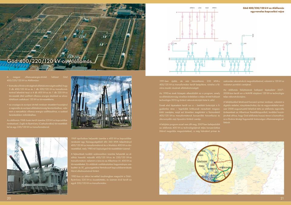 120 kv-os távvezetékeire, az országos és európai átviteli rendszer részeként hozzájárul a regionális és európai ellátásbiztonság fenntartásához, valamint a nemzetközi villamos energia szállításokhoz,