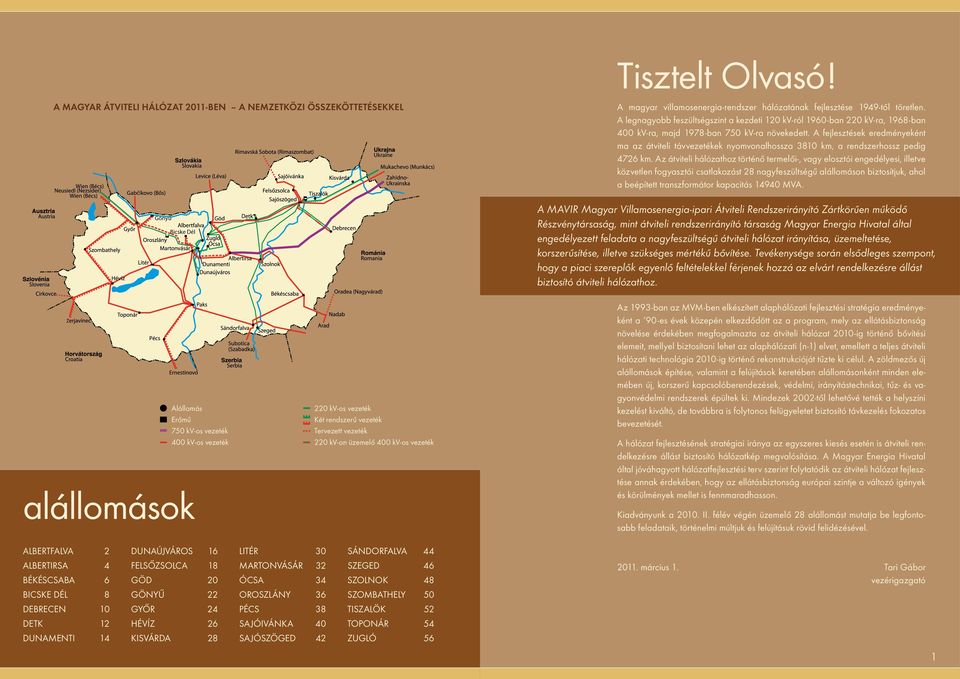 A fejlesztések eredményeként ma az átviteli távvezetékek nyomvonalhossza 3810 km, a rendszerhossz pedig 4726 km.