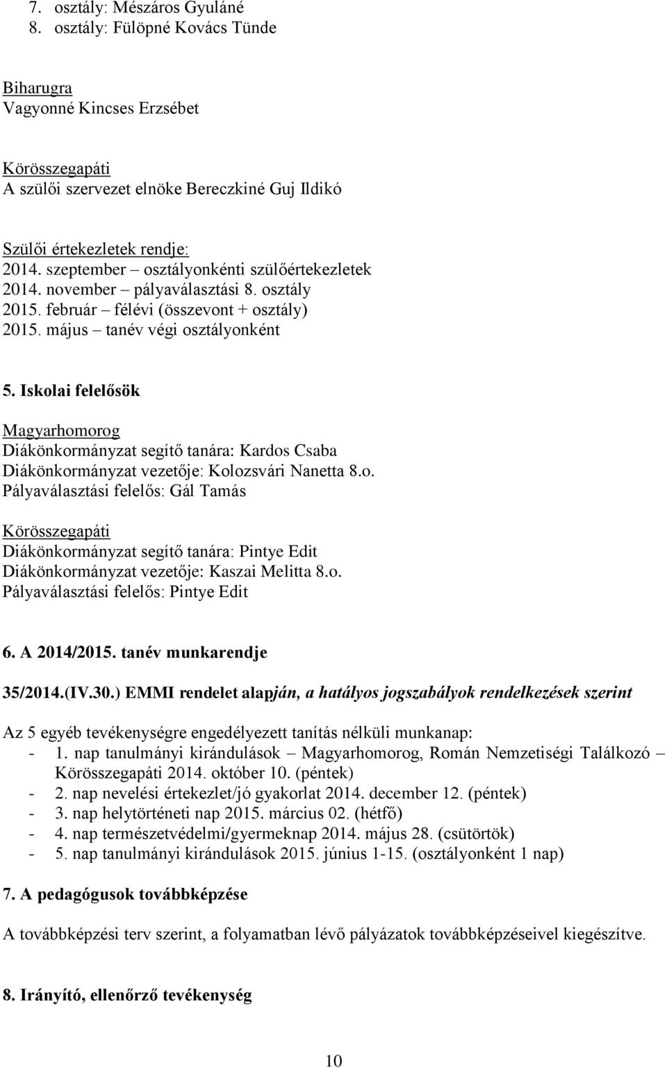 Iskolai felelősök Magyarhomorog Diákönkormányzat segítő tanára: Kardos Csaba Diákönkormányzat vezetője: Kolozsvári Nanetta 8.o. Pályaválasztási felelős: Gál Tamás Körösszegapáti Diákönkormányzat segítő tanára: Pintye Edit Diákönkormányzat vezetője: Kaszai Melitta 8.