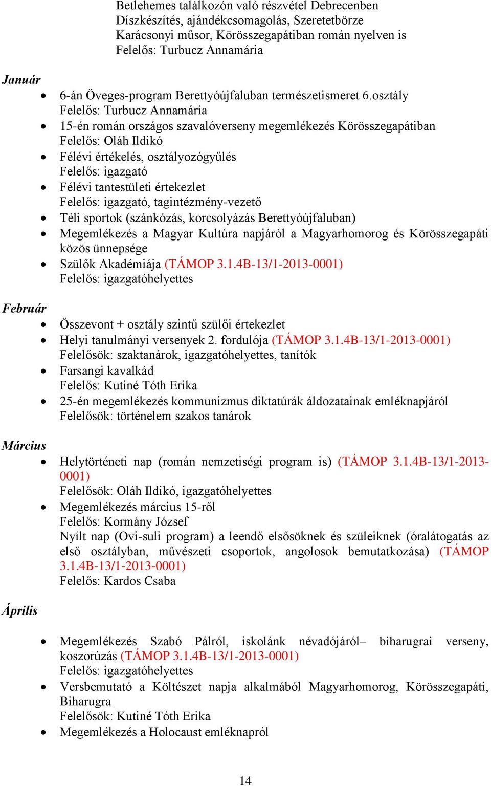 osztály Felelős: Turbucz Annamária 15-én román országos szavalóverseny megemlékezés Körösszegapátiban Felelős: Oláh Ildikó Félévi értékelés, osztályozógyűlés Felelős: igazgató Félévi tantestületi