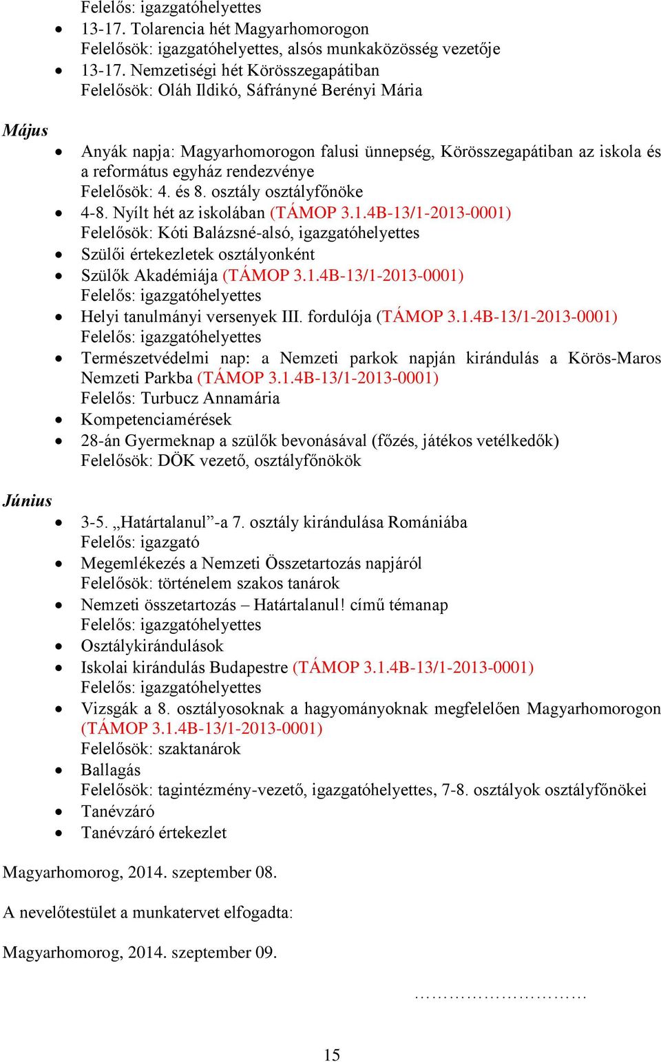 Felelősök: 4. és 8. osztály osztályfőnöke 4-8. Nyílt hét az iskolában (TÁMOP 3.1.