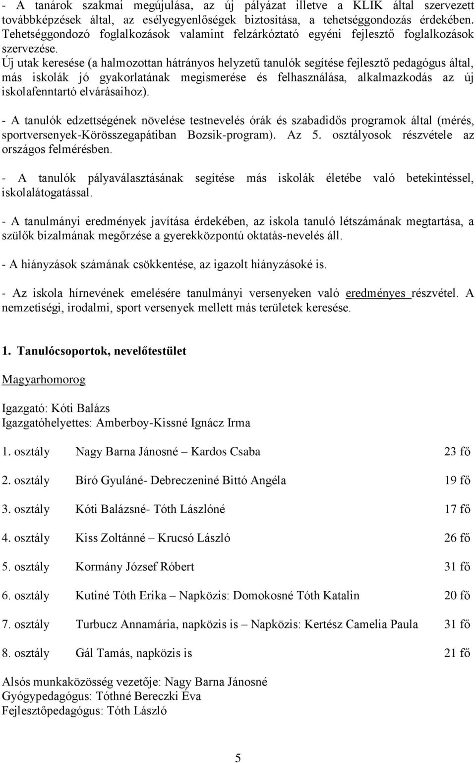 Új utak keresése (a halmozottan hátrányos helyzetű tanulók segítése fejlesztő pedagógus által, más iskolák jó gyakorlatának megismerése és felhasználása, alkalmazkodás az új iskolafenntartó