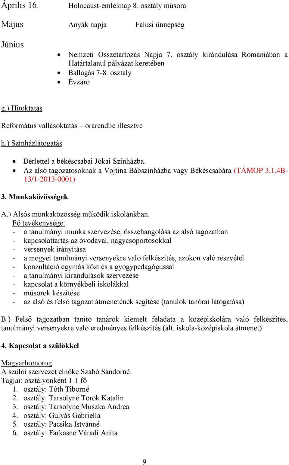 Az alsó tagozatosoknak a Vojtina Bábszínházba vagy Békéscsabára (TÁMOP 3.1.4B- 13/1-2013-0001) 3. Munkaközösségek A.) Alsós munkaközösség működik iskolánkban.