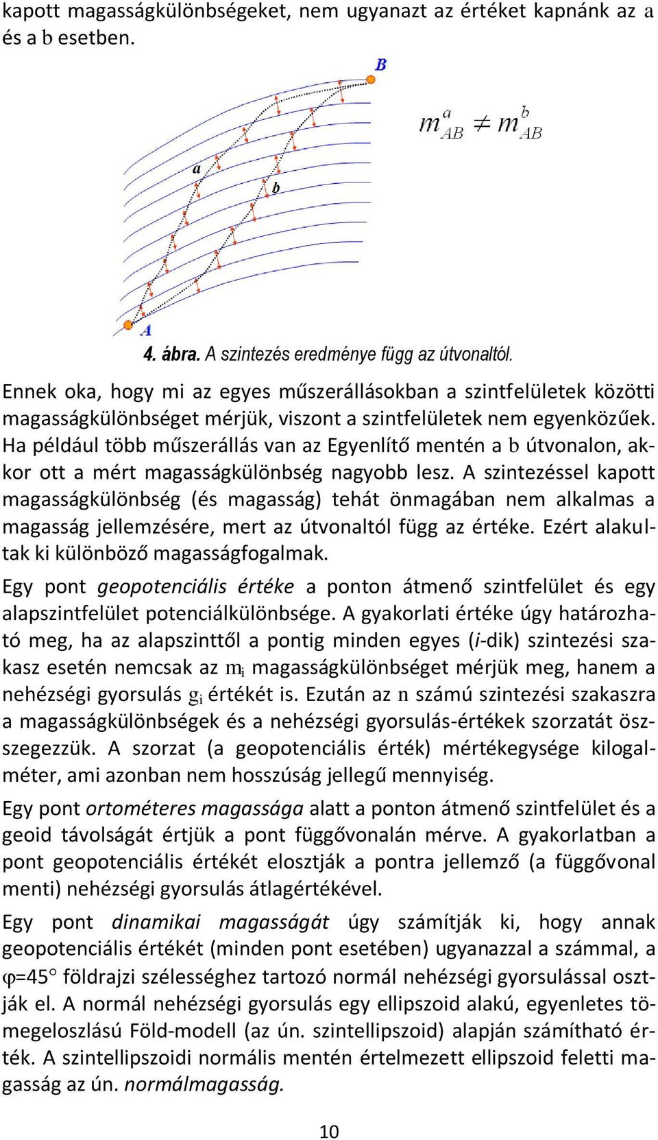 Ha például több műszerállás van az Egyenlítő mentén a b útvonalon, akkor ott a mért magasságkülönbség nagyobb lesz.