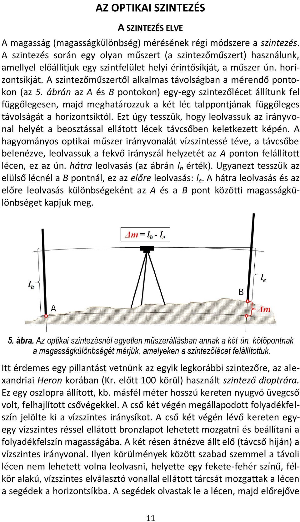 A szintezőműszertől alkalmas távolságban a mérendő pontokon (az 5.