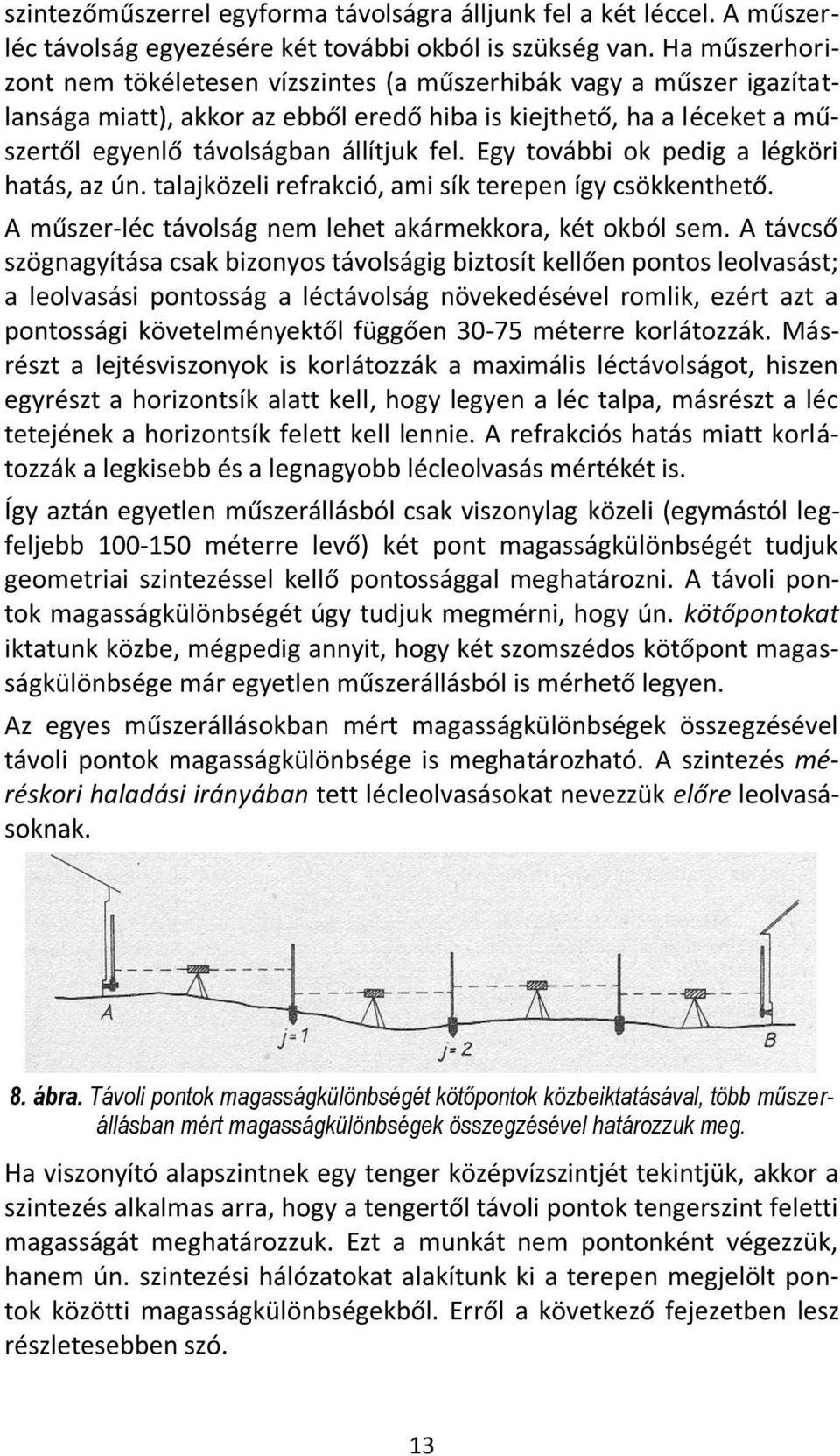 Egy további ok pedig a légköri hatás, az ún. talajközeli refrakció, ami sík terepen így csökkenthető. A műszer-léc távolság nem lehet akármekkora, két okból sem.