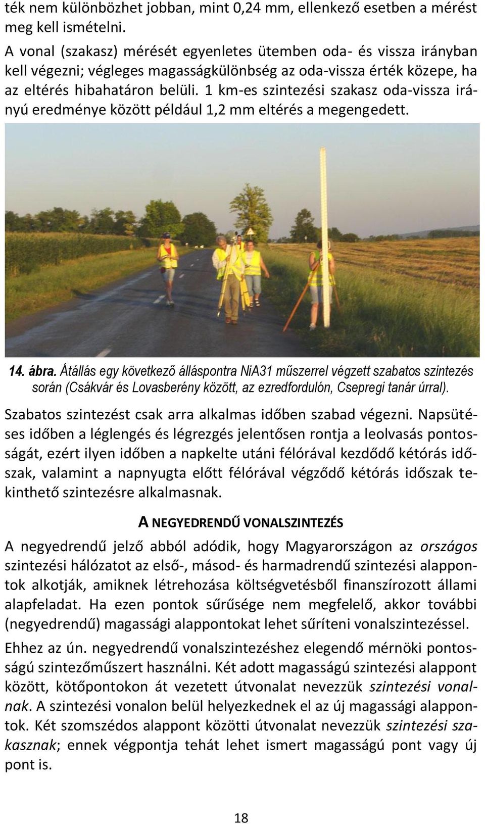 1 km-es szintezési szakasz oda-vissza irányú eredménye között például 1,2 mm eltérés a megengedett. 14. ábra.