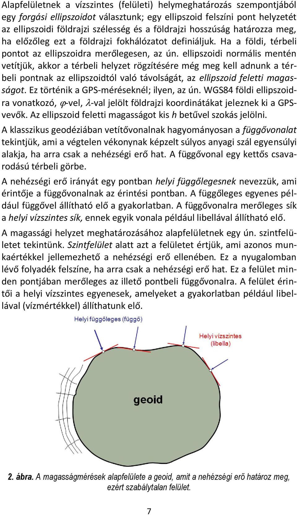 ellipszoidi normális mentén vetítjük, akkor a térbeli helyzet rögzítésére még meg kell adnunk a térbeli pontnak az ellipszoidtól való távolságát, az ellipszoid feletti magasságot.