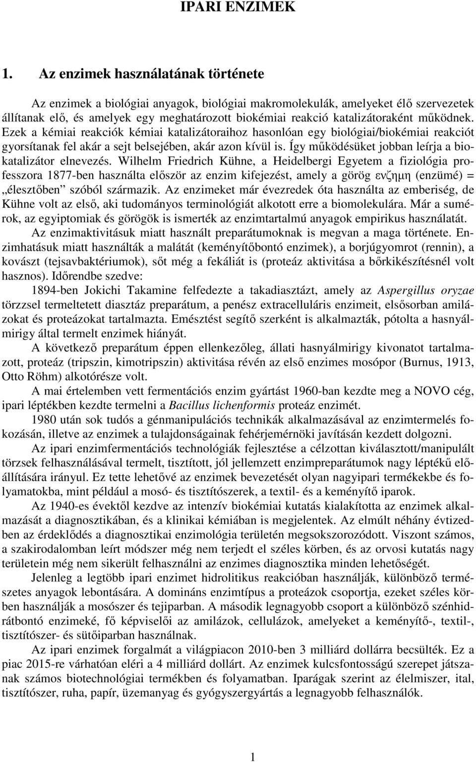 működnek. Ezek a kémiai reakciók kémiai katalizátoraihoz hasonlóan egy biológiai/biokémiai reakciót gyorsítanak fel akár a sejt belsejében, akár azon kívül is.