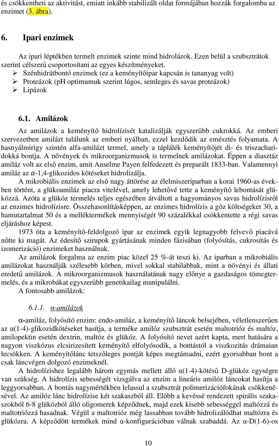 Szénhidrátbontó enzimek (ez a keményítőipar kapcsán is tananyag volt) Proteázok (ph optimumuk szerint lúgos, semleges és savas proteázok) Lipázok 6.1.